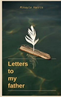 Letters to my father by Harris, Mikayla