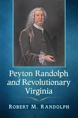 Peyton Randolph and Revolutionary Virginia by Randolph, Robert M.
