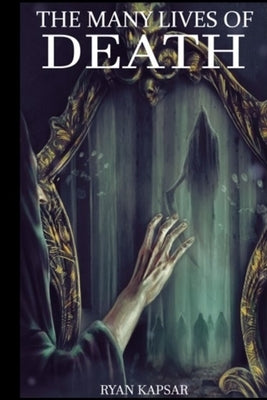 The Many Lives of Death by Kapsar, Ryan
