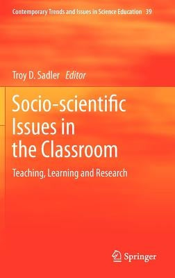 Socio-Scientific Issues in the Classroom: Teaching, Learning and Research by Sadler, Troy D.