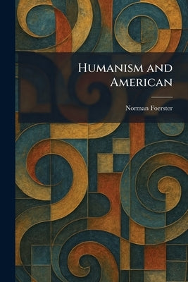 Humanism and American by Foerster, Norman
