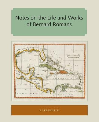 Notes on the Life and Works of Bernard Romans by Phillips, P. Lee
