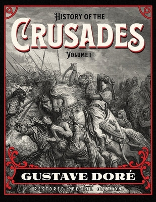 History of the Crusades Volume 1: Gustave Doré Restored Special Edition by Doré, Gustave