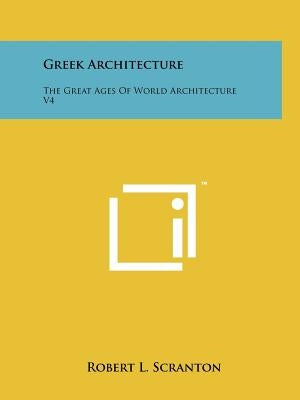 Greek Architecture: The Great Ages Of World Architecture V4 by Scranton, Robert L.