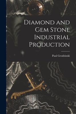 Diamond and Gem Stone Industrial Production by Grodzinski, Paul