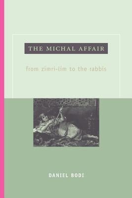 The Michal Affair: From Zimri-Lim to the Rabbis by Bodi, Daniel