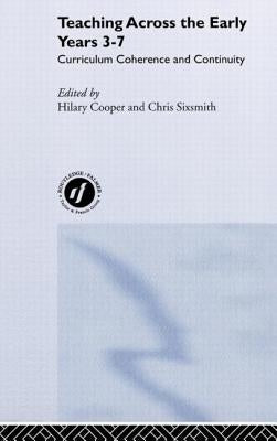 Teaching Across the Early Years 3-7: Curriculum Coherence and Continuity by Cooper, Hilary