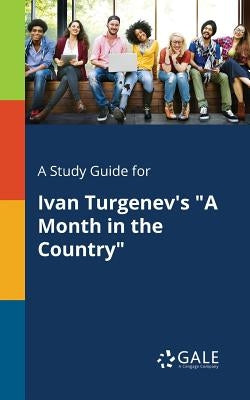 A Study Guide for Ivan Turgenev's A Month in the Country by Gale, Cengage Learning
