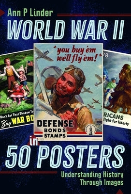 World War II in 50 Posters: Understanding History Through Images by Linder, Ann P.