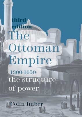 The Ottoman Empire, 1300-1650: The Structure of Power by Imber, Colin