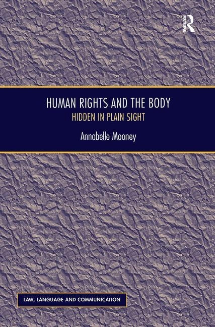 Human Rights and the Body: Hidden in Plain Sight by Mooney, Annabelle