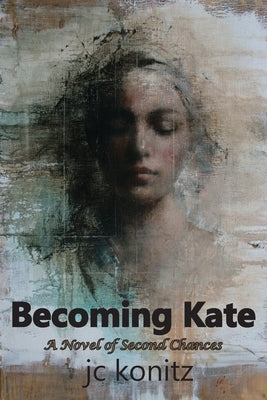 Becoming Kate: A Novel of Second Chances by Konitz, Jc