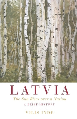 Latvia: The Sun Rises over a Nation: A Brief History by Inde, Vilis