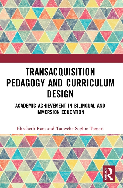 Academic Achievement in Bilingual and Immersion Education: TransAcquisition Pedagogy and Curriculum Design by Rata, Elizabeth