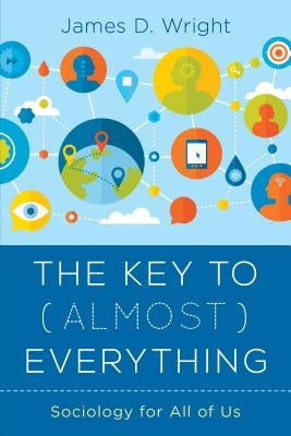 The Key to (Almost) Everything: Sociology for All of Us by Wright, James