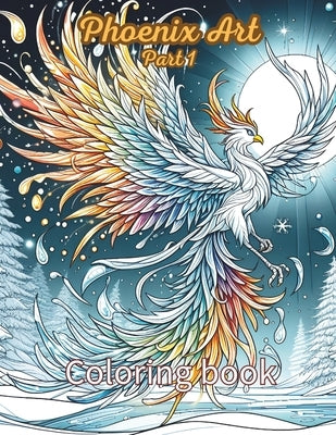 Phoenix Coloring Book: Mythical Creatures Bring All Ages Together for Stress Relief & Relaxation: Flight of Imagination: Explore the Phoenix by C, G. Eagle