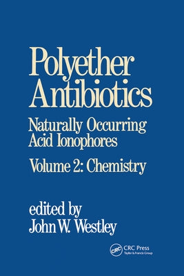 Polyether Antibiotics: Naturally Occurring Acid Ionophores--Volume 2: Chemistry by Westley, J. W.