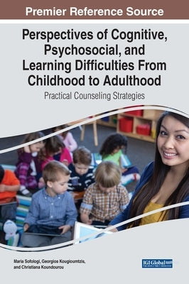 Perspectives of Cognitive, Psychosocial, and Learning Difficulties From Childhood to Adulthood: Practical Counseling Strategies by Sofologi, Maria