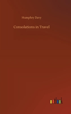 Consolations in Travel by Davy, Humphry