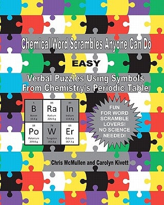 Chemical Word Scrambles Anyone Can Do (Easy): Verbal Puzzles Using Symbols From Chemistry's Periodic Table by Kivett, Carolyn