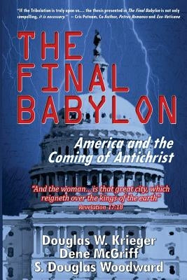 The Final Babylon: America and the Coming of Antichrist by Woodward, S. Douglas