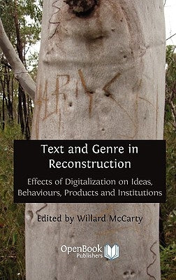 Text and Genre in Reconstruction: Effects of Digitalization on Ideas, Behaviours, Products and Institutions. by McCarty, Willard