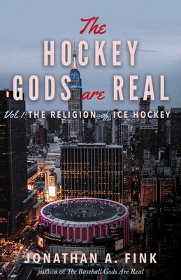 The Hockey Gods are Real: The Religion of Ice Hockey by Fink, Jonathan a.