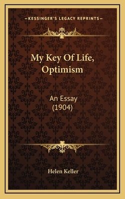 My Key Of Life, Optimism: An Essay (1904) by Keller, Helen