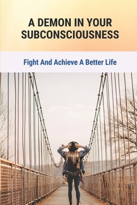 A Demon In Your Subconsciousness: Fight And Achieve A Better Life: Philosophy & Spiritual Growth by Partida, Darline