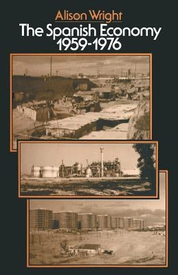 The Spanish Economy, 1959-1976 by Wright, Alison