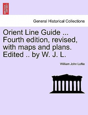 Orient Line Guide ... Fourth edition, revised, with maps and plans. Edited .. by W. J. L. by Loftie, William John