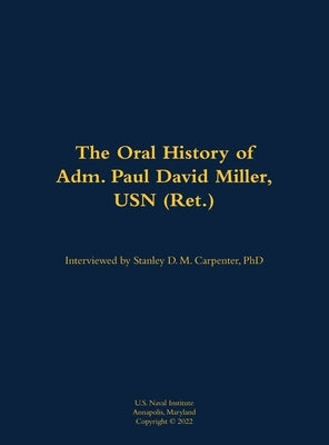 Oral History of Adm. Paul David Miller, USN (Ret.) by Miller, Paul D.