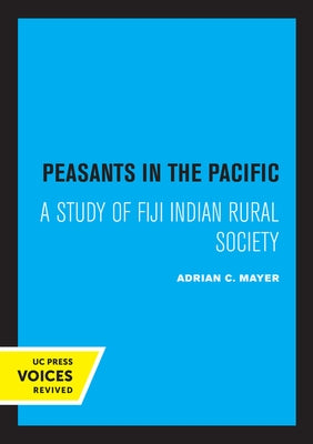 Peasants in the Pacific: A Study of Fiji Indian Rural Society by Mayer, Adrian