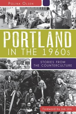Portland in the 1960s: Stories from the Counterculture by Olsen, Polina