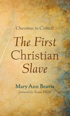 The First Christian Slave: Onesimus in Context by Beavis, Mary Ann