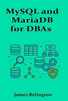 MySQL and MariaDB for DBAs: Intermediate Operations and Tuning Techniques by Relington, James