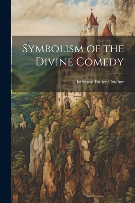 Symbolism of the Divine Comedy by Fletcher, Jefferson Butler