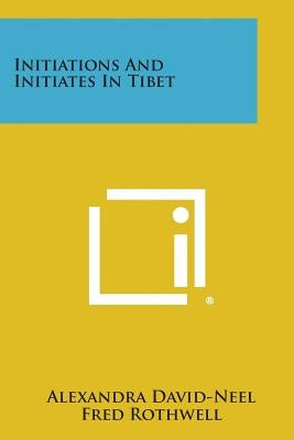 Initiations and Initiates in Tibet by David-Neel, Alexandra
