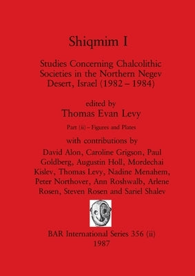Shiqmim I, Part ii: Studies Concerning Chalcolithic Societies in the Northern Negev Desert, Israel (1982-1984). Figures and Plates by Levy, Thomas Evan