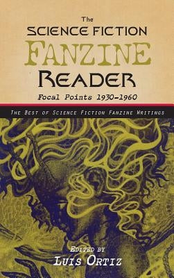 ﻿﻿﻿The Science Fiction Fanzine Reader: Focal Points 1930 - 1960 by Ortiz, Luis