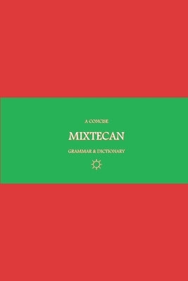 B'ajlom ii Nkotz'i'j Publications' A Concise Mixtecan Grammar & Dictionary: Mixtec, Cuicatec, and Trique by Chig?ela, Sandra