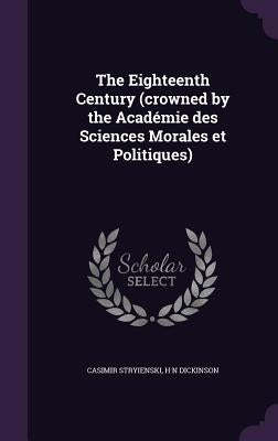The Eighteenth Century (crowned by the Académie des Sciences Morales et Politiques) by Stryienski, Casimir