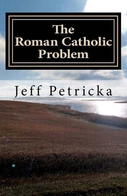 The Roman Catholic Problem by Petricka, Jeff
