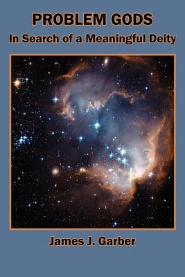 Problem Gods: In Search of a Meaningful Deity by Garber, James J.