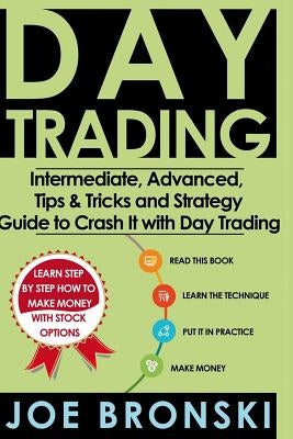 Trading: Intermediate, Advanced, Tips & Tricks and Strategy Guide to Crash It with Day Trading by Bronski, Joe