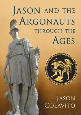 Jason and the Argonauts through the Ages by Colavito, Jason