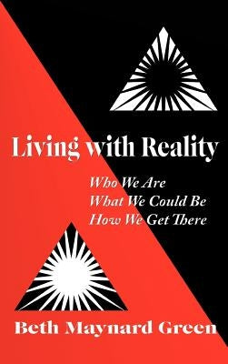 Living with Reality: Who We Are, What We Could Be, How We Get There by Green, Beth Maynard