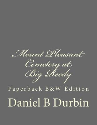 Mount Pleasant Cemetery at Big Reedy: Paperback B&W Edition by Durbin, Daniel B.