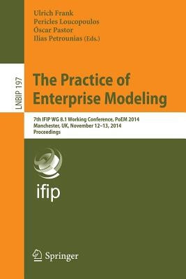 The Practice of Enterprise Modeling: 7th Ifip Wg 8.1 Working Conference, Poem 2014, Manchester, Uk, November 12-13, 2014, Proceedings by Frank, Ulrich