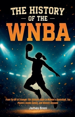 The History of the WNBA by Bren, James